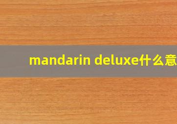 mandarin deluxe什么意思